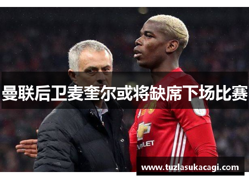 曼联后卫麦奎尔或将缺席下场比赛